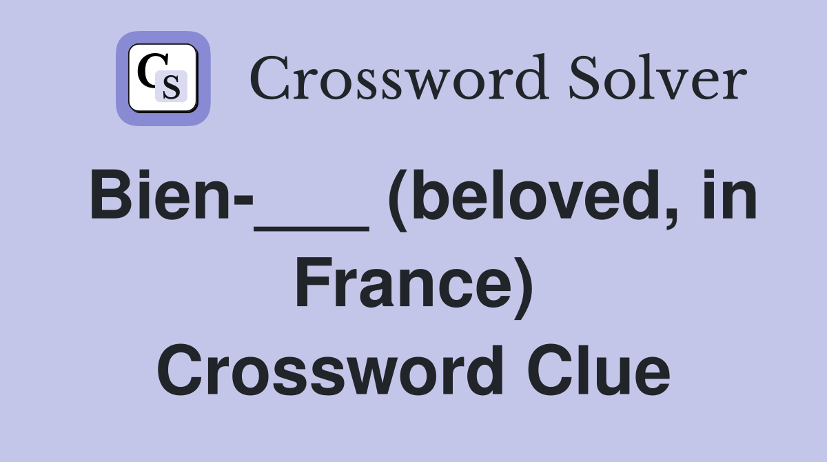 Bien___ (beloved, in France) Crossword Clue Answers Crossword Solver
